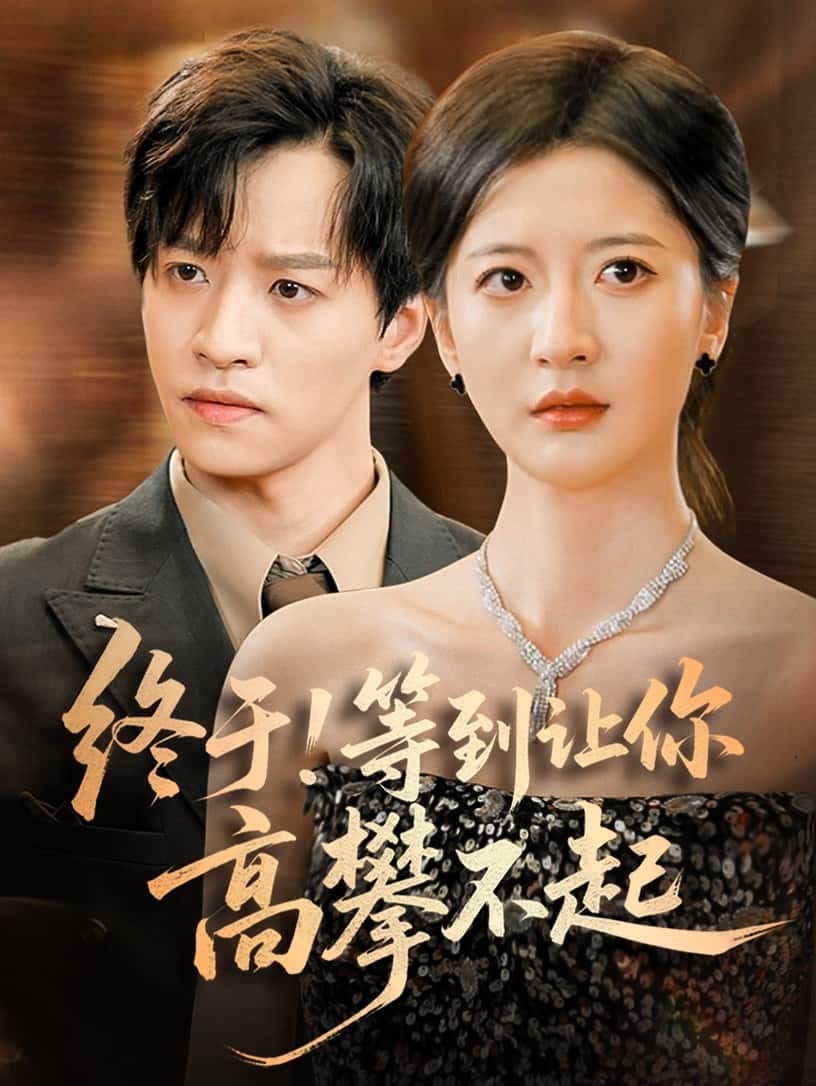 短剧《终于!等到让你高攀不起》 免费观看高清短剧，全集完整版在线无障碍